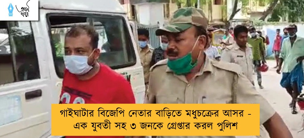 গাইঘাটার বিজেপি নেতার বাড়িতে মধুচক্রের আসর - এক যুবতী সহ ৩ জনকে গ্রেপ্তার করল পুলিশ