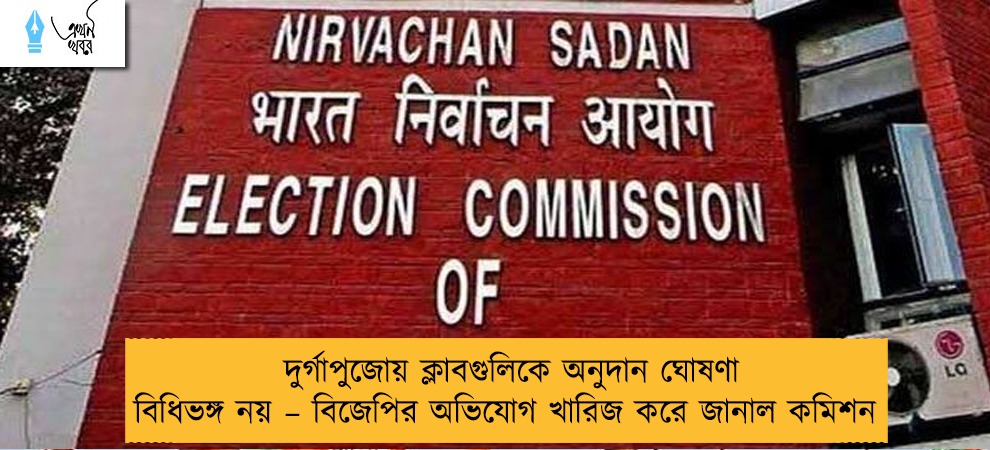 দুর্গাপুজোয় ক্লাবগুলিকে অনুদান ঘোষণা বিধিভঙ্গ নয় – বিজেপির অভিযোগ খারিজ করে জানাল কমিশন
