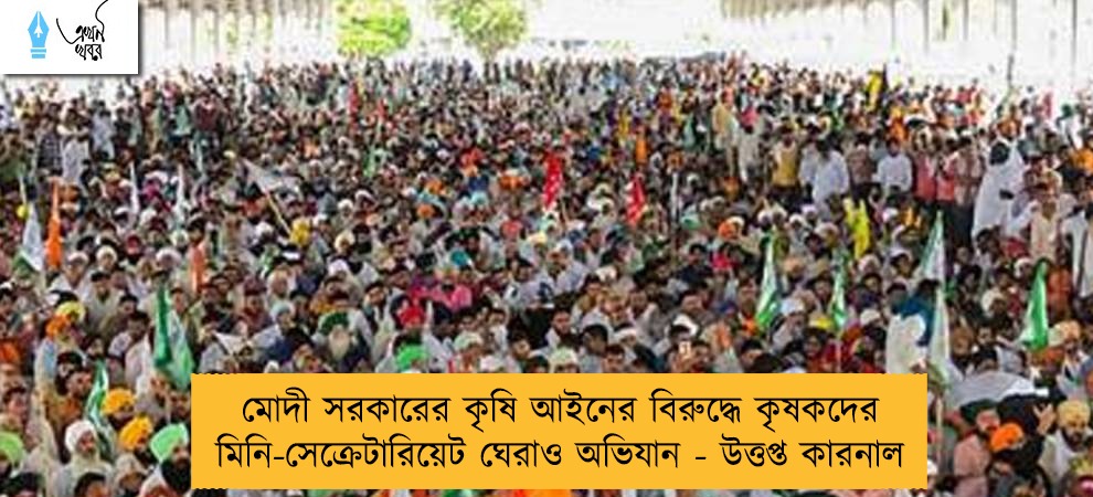 মোদী সরকারের কৃষি আইনের বিরুদ্ধে কৃষকদের মিনি-সেক্রেটারিয়েট ঘেরাও অভিযান - উত্তপ্ত কারনাল