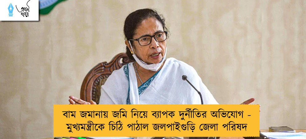বাম জমানায় জমি নিয়ে ব্যাপক দুর্নীতির অভিযোগ - মুখ্যমন্ত্রীকে চিঠি পাঠাল জলপাইগুড়ি জেলা পরিষদ