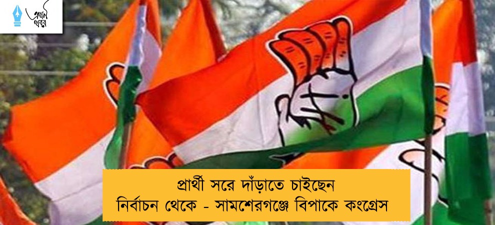 প্রার্থী সরে দাঁড়াতে চাইছেন নির্বাচন থেকে - সামশেরগঞ্জে বিপাকে কংগ্রেস