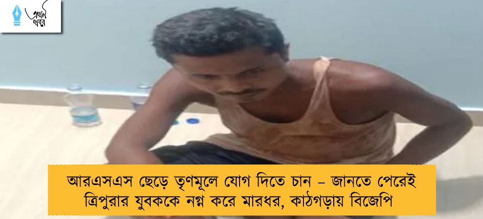 আরএসএস ছেড়ে তৃণমূলে যোগ দিতে চান – জানতে পেরেই ত্রিপুরার যুবককে নগ্ন করে মারধর, কাঠগড়ায় বিজেপি