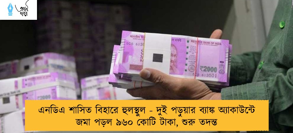 এনডিএ শাসিত বিহারে হুলস্থুল - দুই পড়ুয়ার ব্যাঙ্ক অ্যাকাউন্টে  জমা পড়ল ৯৬০ কোটি টাকা, শুরু তদন্ত