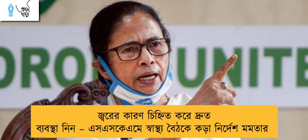 জ্বরের কারণ চিহ্নিত করে দ্রুত ব্যবস্থা নিন – এসএসকেএমে স্বাস্থ্য বৈঠকে কড়া নির্দেশ মমতার