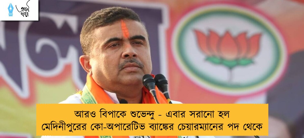 আরও বিপাকে শুভেন্দু - এবার সরানো হল মেদিনীপুরের কো-অপারেটিভ ব্যাঙ্কের চেয়ারম্যানের পদ থেকে