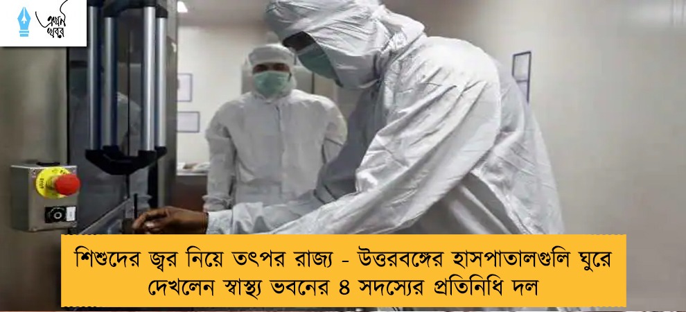 শিশুদের জ্বর নিয়ে তৎপর রাজ্য - উত্তরবঙ্গের হাসপাতালগুলি ঘুরে দেখলেন স্বাস্থ্য ভবনের ৪ সদস্যের প্রতিনিধি দল