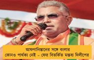 আফগানিস্তানের সঙ্গে বংলার কোনও পার্থক্য নেই – ফের বিতর্কিত মন্তব্য দিলীপের