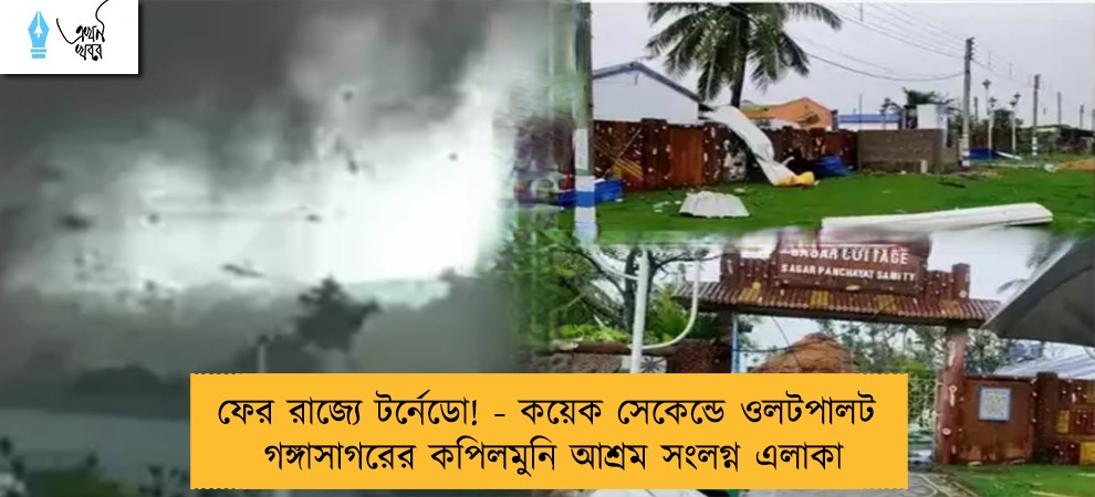 ফের রাজ্যে টর্নেডো! - কয়েক সেকেন্ডে ওলটপালট  গঙ্গাসাগরের কপিলমুনি আশ্রম সংলগ্ন এলাকা