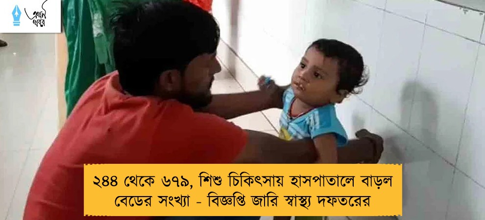 ২৪৪ থেকে ৬৭৯, শিশু চিকিৎসায় হাসপাতালে বাড়ল বেডের সংখ্যা - বিজ্ঞপ্তি জারি স্বাস্থ্য দফতরের