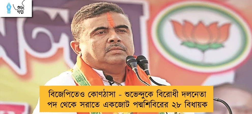 বিজেপিতেও কোণঠাসা - শুভেন্দুকে বিরোধী দলনেতা পদ থেকে সরাতে একজোট পদ্মশিবিরের ২৮ বিধায়ক