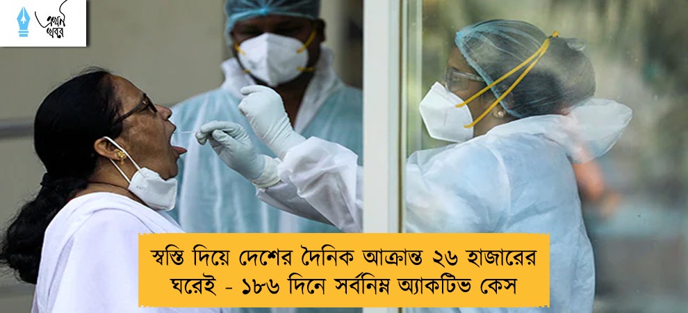 স্বস্তি দিয়ে দেশের দৈনিক আক্রান্ত ২৬ হাজারের ঘরেই - ১৮৬ দিনে সর্বনিম্ন অ্যাকটিভ কেস
