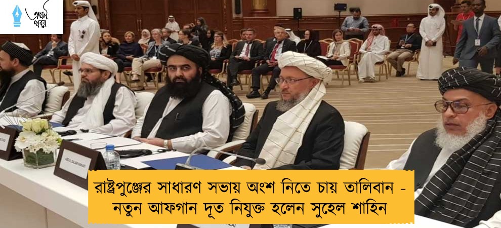 রাষ্ট্রপুঞ্জের সাধারণ সভায় অংশ নিতে চায় তালিবান - নতুন আফগান দূত নিযুক্ত হলেন সুহেল শাহিন