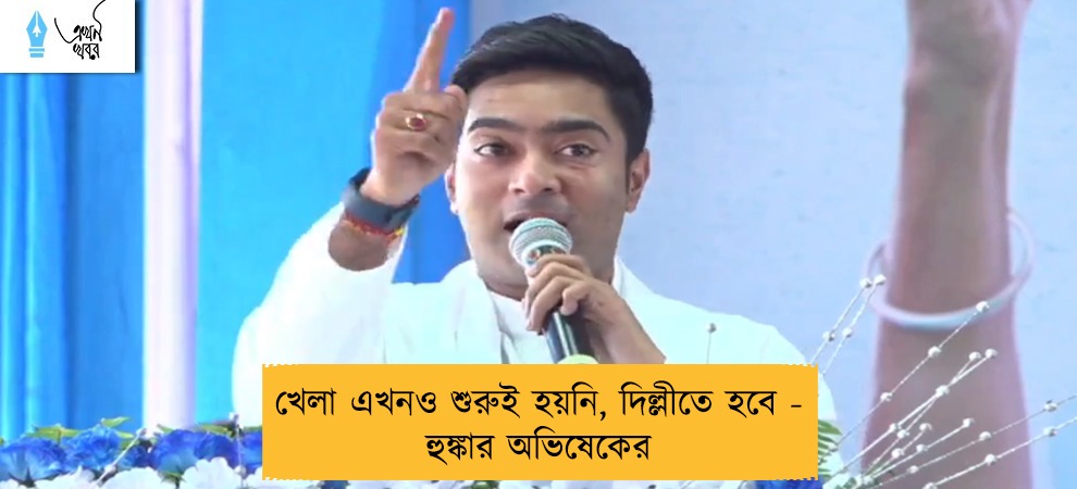 খেলা এখনও শুরুই হয়নি, দিল্লীতে হবে - হুঙ্কার অভিষেকের