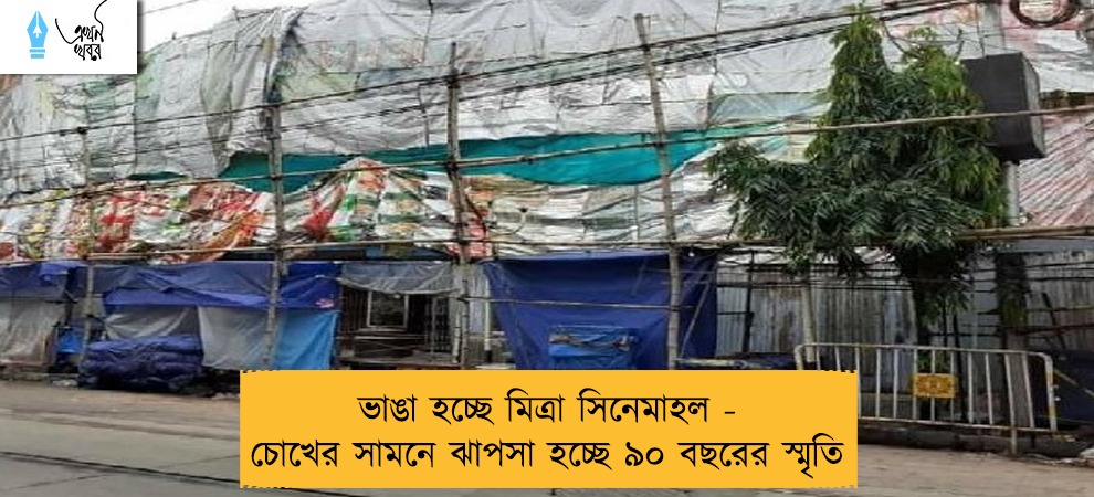 ভাঙা হচ্ছে মিত্রা সিনেমাহল - চোখের সামনে ঝাপসা হচ্ছে ৯০ বছরের স্মৃতি