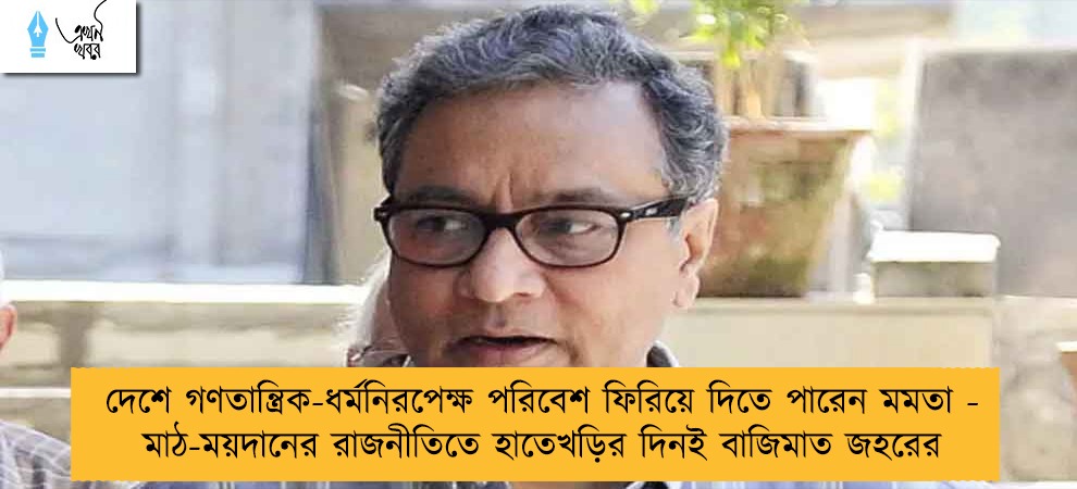 দেশে গণতান্ত্রিক-ধর্মনিরপেক্ষ পরিবেশ ফিরিয়ে দিতে পারেন মমতা - মাঠ-ময়দানের রাজনীতিতে হাতেখড়ির দিনই বাজিমাত জহরের