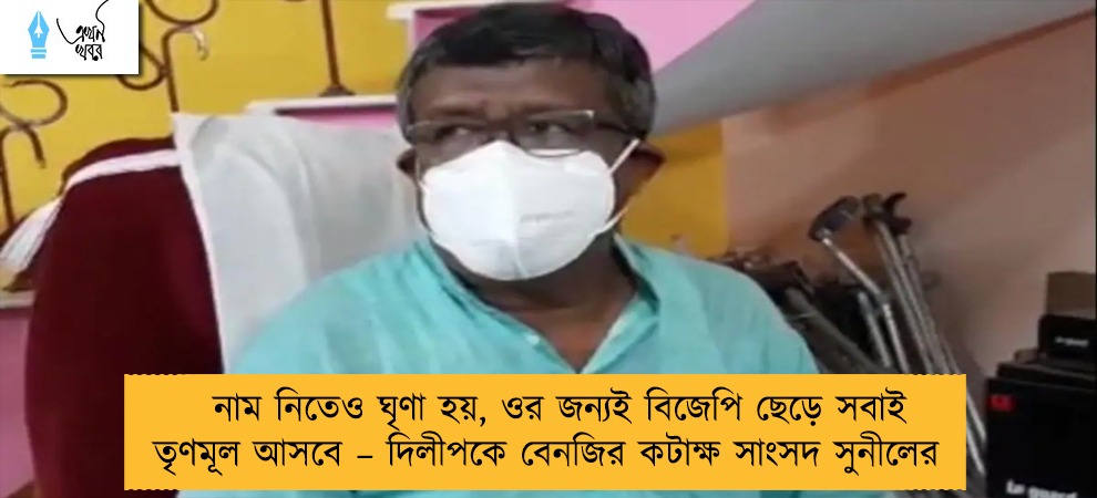 নাম নিতেও ঘৃণা হয়, ওর জন্যই বিজেপি ছেড়ে সবাই তৃণমূল আসবে – দিলীপকে বেনজির কটাক্ষ সাংসদ সুনীলের