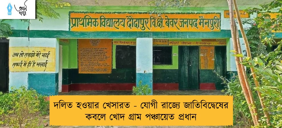 দলিত হওয়ার খেসারত - যোগী রাজ্যে জাতিবিদ্বেষের কবলে খোদ গ্রাম পঞ্চায়েত প্রধান