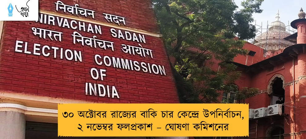 ৩০ অক্টোবর রাজ্যের বাকি চার কেন্দ্রে উপনির্বাচন, ২ নভেম্বর ফলপ্রকাশ – ঘোষণা কমিশনের