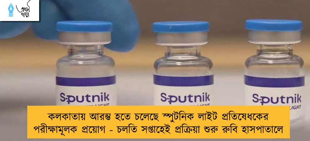 কলকাতায় আরম্ভ হতে চলেছে স্পুটনিক লাইট প্রতিষেধকের পরীক্ষামূলক প্রয়োগ - চলতি সপ্তাহেই প্রক্রিয়া শুরু রুবি হাসপাতালে