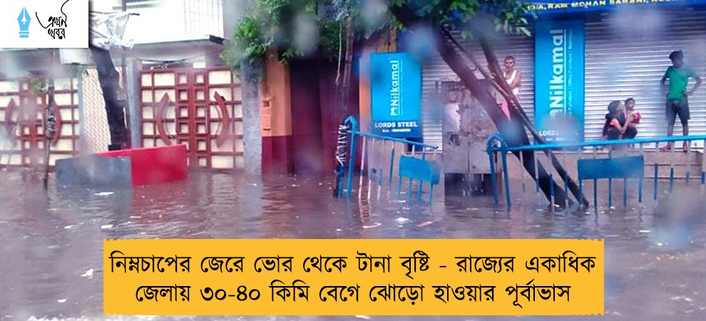 নিম্নচাপের জেরে ভোর থেকে টানা বৃষ্টি - রাজ্যের একাধিক জেলায় ৩০-৪০ কিমি বেগে ঝোড়ো হাওয়ার পূর্বাভাস