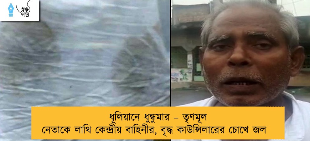 ধূলিয়ানে ধুন্ধুমার – তৃণমূল নেতাকে লাথি কেন্দ্রীয় বাহিনীর, বৃদ্ধ কাউন্সিলারের চোখে জল
