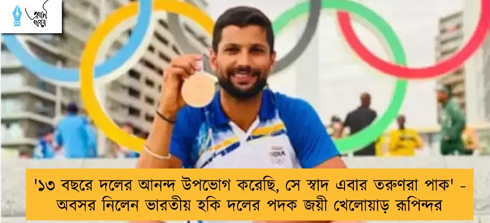 '১৩ বছরে দলের আনন্দ উপভোগ করেছি, সে স্বাদ এবার তরুণরা পাক' - অবসর নিলেন ভারতীয় হকি দলের পদক জয়ী খেলোয়াড় রূপিন্দর