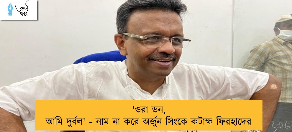 'ওরা ডন, আমি দুর্বল' - নাম না করে অর্জুন সিংকে কটাক্ষ ফিরহাদের