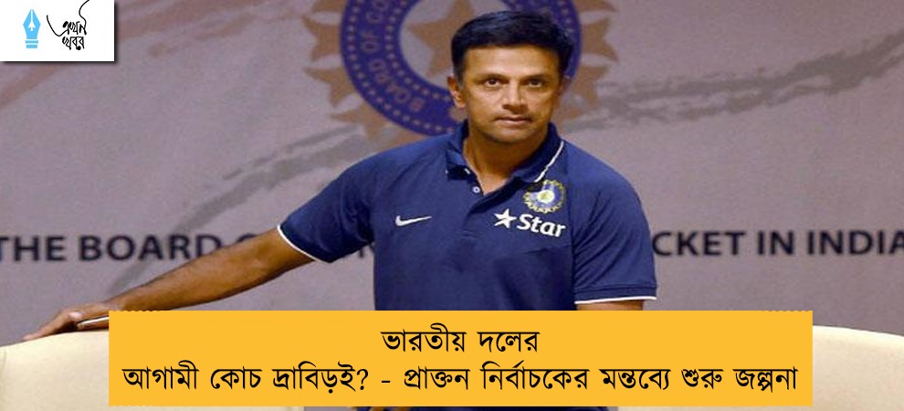 ভারতীয় দলের আগামী কোচ দ্রাবিড়ই? - প্রাক্তন নির্বাচকের মন্তব্যে শুরু জল্পনা
