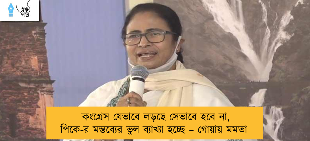 কংগ্রেস যেভাবে লড়ছে সেভাবে হবে না, পিকে-র মন্তব্যের ভুল ব্যাখ্যা হচ্ছে – গোয়ায় মমতা