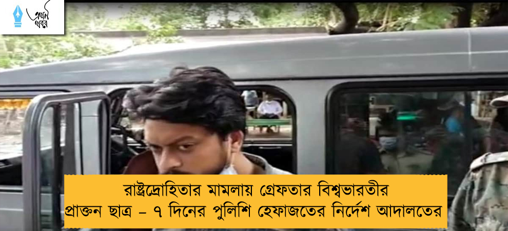 রাষ্ট্রদ্রোহিতার মামলায় গ্রেফতার বিশ্বভারতীর প্রাক্তন ছাত্র – ৭ দিনের পুলিশি হেফাজতের নির্দেশ আদালতের