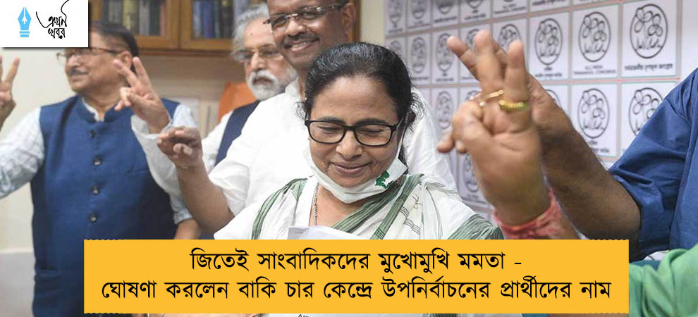 জিতেই সাংবাদিকদের মুখোমুখি মমতা - ঘোষণা করলেন বাকি চার কেন্দ্রে উপনির্বাচনের প্রার্থীদের নাম