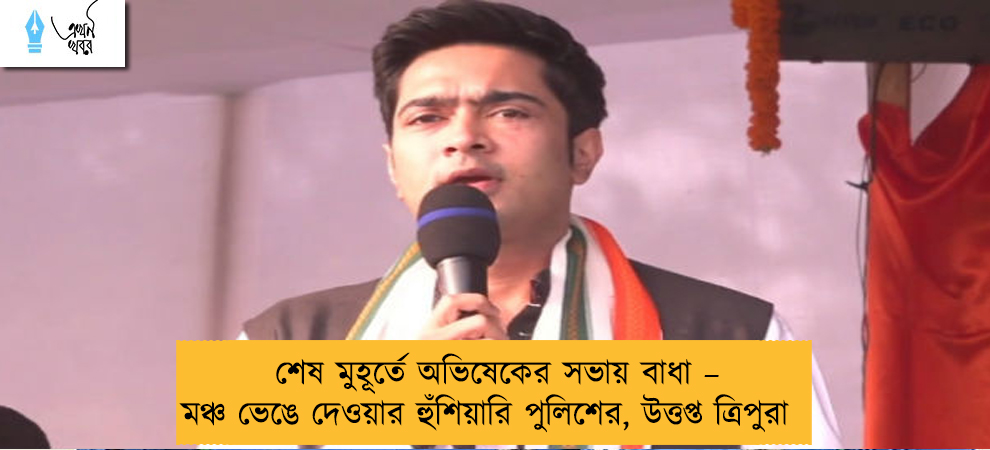 শেষ মুহূর্তে অভিষেকের সভায় বাধা – মঞ্চ ভেঙে দেওয়ার হুঁশিয়ারি পুলিশের, উত্তপ্ত ত্রিপুরা