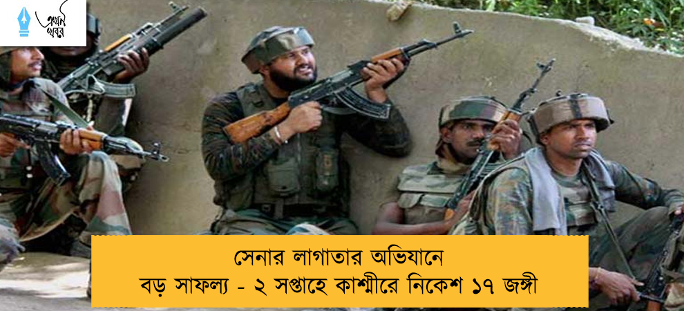 সেনার লাগাতার অভিযানে বড় সাফল্য - ২ সপ্তাহে কাশ্মীরে নিকেশ ১৭ জঙ্গী