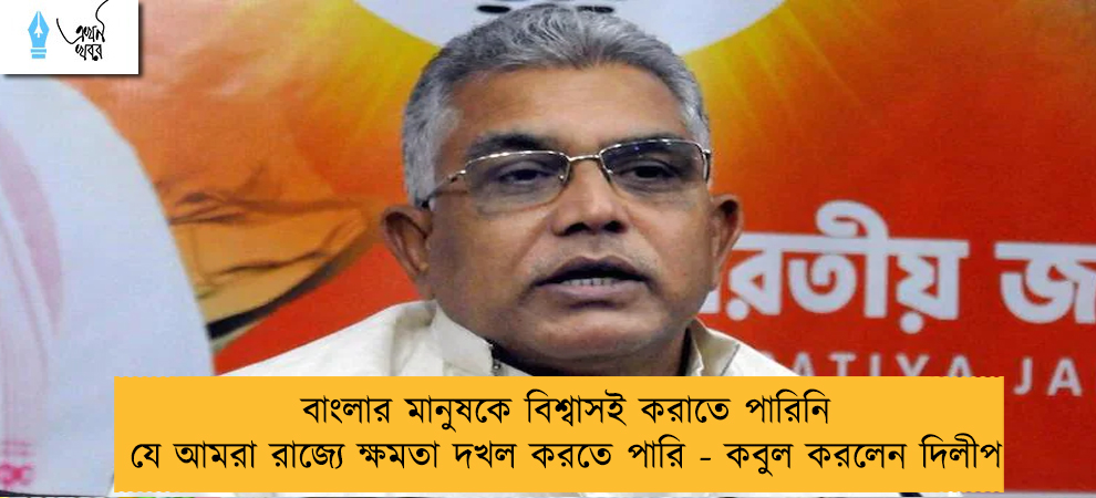 বাংলার মানুষকে বিশ্বাসই করাতে পারিনি যে আমরা রাজ্যে ক্ষমতা দখল করতে পারি - কবুল করলেন দিলীপ