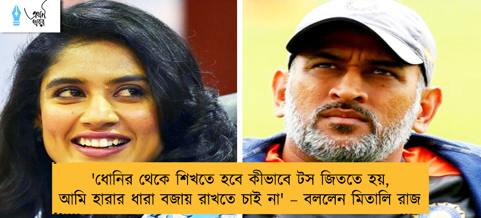 'ধোনির থেকে শিখতে হবে কীভাবে টস জিততে হয়, আমি হারার ধারা বজায় রাখতে চাই না' – বললেন মিতালি রাজ