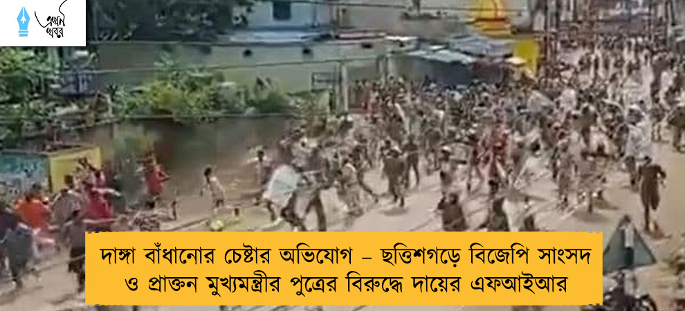 দাঙ্গা বাঁধানোর চেষ্টার অভিযোগ – ছত্তিশগড়ে বিজেপি সাংসদ ও প্রাক্তন মুখ্যমন্ত্রীর পুত্রের বিরুদ্ধে দায়ের এফআইআর