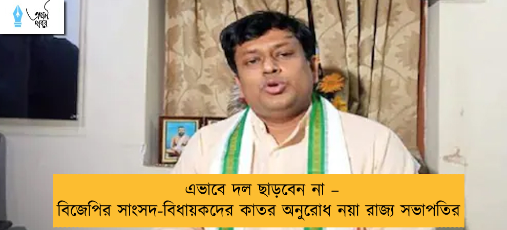 এভাবে দল ছাড়বেন না – বিজেপির সাংসদ-বিধায়কদের কাতর অনুরোধ নয়া রাজ্য সভাপতির
