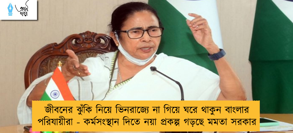 জীবনের ঝুঁকি নিয়ে ভিনরাজ্যে না গিয়ে ঘরে থাকুন বাংলার পরিযায়ীরা - কর্মসংস্থান দিতে নয়া প্রকল্প গড়ছে মমতা সরকার