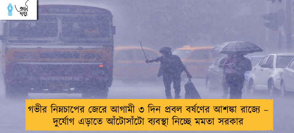 গভীর নিম্নচাপের জেরে আগামী ৩ দিন প্রবল বর্ষণের আশঙ্কা রাজ্যে – দুর্যোগ এড়াতে আঁটোসাঁটো ব্যবস্থা নিচ্ছে মমতা সরকার