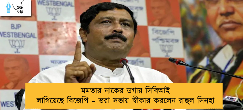 মমতার নাকের ডগায় সিবিআই লাগিয়েছে বিজেপি – ভরা সভায় স্বীকার করলেন রাহুল সিনহা