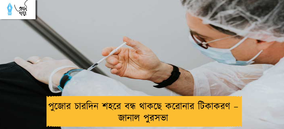 পুজোর চারদিন শহরে বন্ধ থাকছে করোনার টিকাকরণ – জানাল পুরসভা