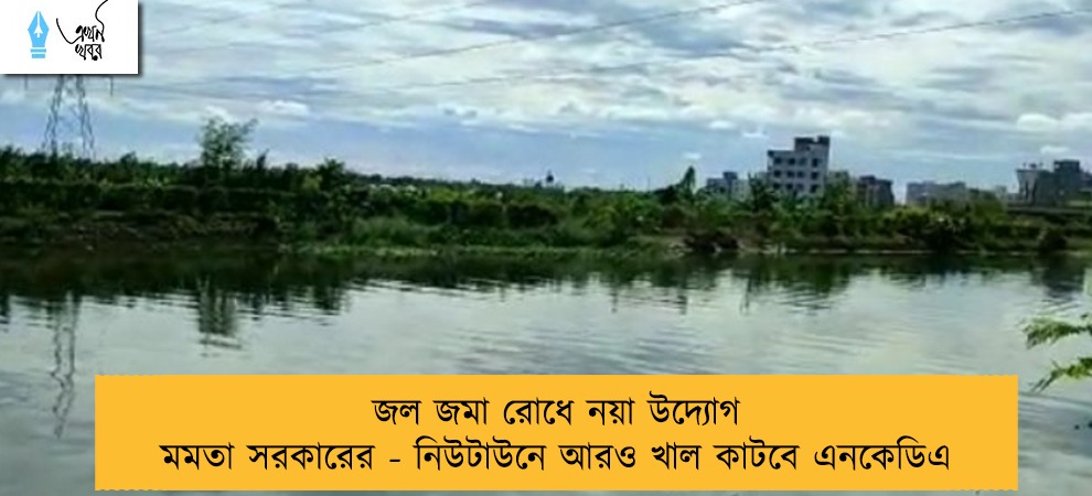 জল জমা রোধে নয়া উদ্যোগ মমতা সরকারের - নিউটাউনে আরও খাল কাটবে এনকেডিএ