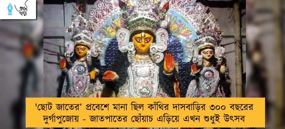 'ছোট জাতের’ প্রবেশে মানা ছিল কাঁথির দাসবাড়ির ৩০০ বছরের দুর্গাপুজোয় - জাতপাতের ছোঁয়াচ এড়িয়ে এখন শুধুই উৎসব