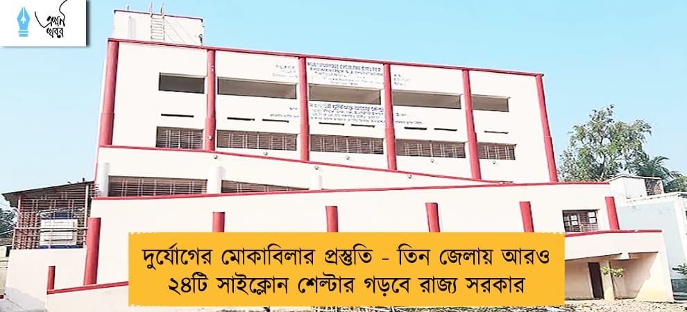 দুর্যোগের মোকাবিলার প্রস্তুতি - তিন জেলায় আরও ২৪টি সাইক্লোন শেল্টার গড়বে রাজ্য সরকার
