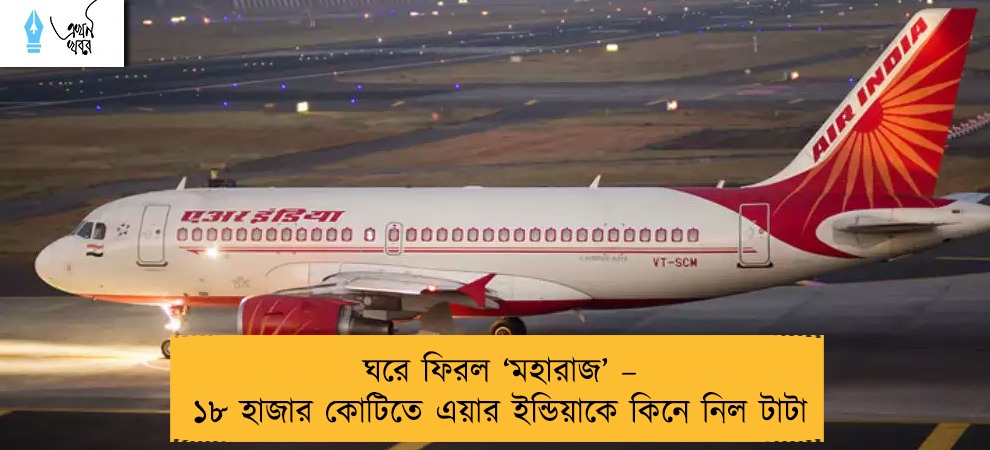 ঘরে ফিরল ‘মহারাজ’ – ১৮ হাজার কোটিতে এয়ার ইন্ডিয়াকে কিনে নিল টাটা