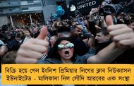 বিক্রি হয়ে গেল ইংলিশ প্রিমিয়ার লিগের ক্লাব নিউক্যাসল ইউনাইটেড - মালিকানা নিল সৌদি আরবের এক সংস্থা