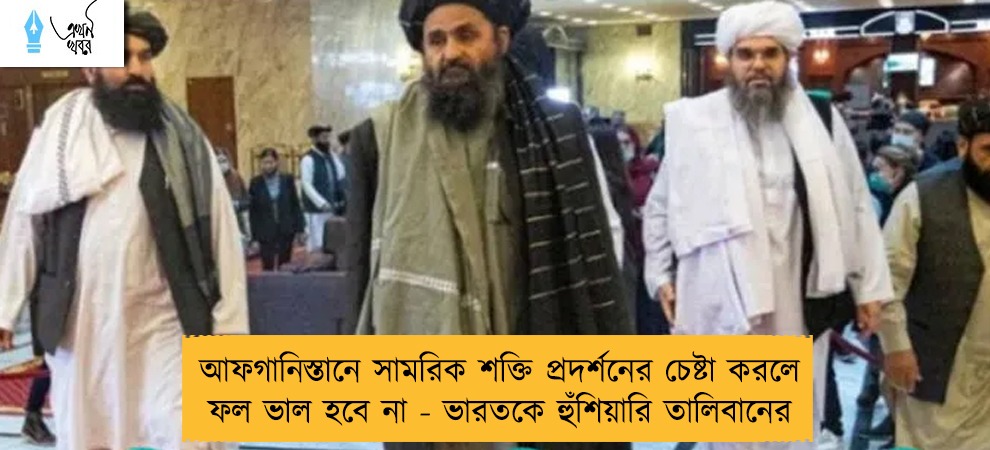 আফগানিস্তানে সামরিক শক্তি প্রদর্শনের চেষ্টা করলে ফল ভাল হবে না - ভারতকে হুঁশিয়ারি তালিবানের