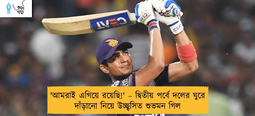 'আমরাই এগিয়ে রয়েছি!' – দ্বিতীয় পর্বে দলের ঘুরে দাঁড়ানো নিয়ে উচ্ছ্বসিত শুভমন গিল