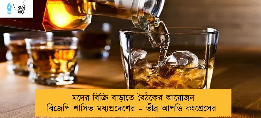মদের বিক্রি বাড়াতে বৈঠকের আয়োজন বিজেপি শাসিত মধ্যপ্রদেশের – তীব্র আপত্তি কংগ্রেসের
