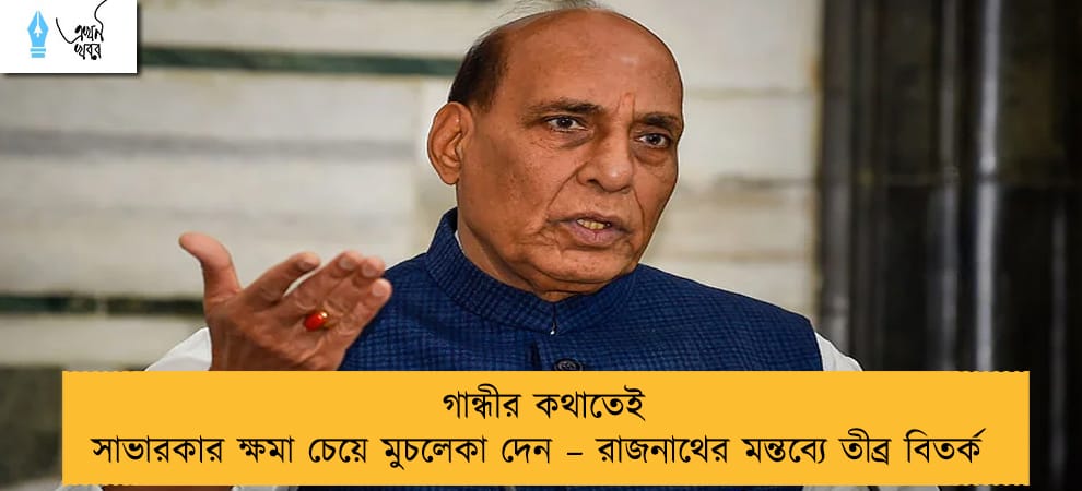গান্ধীর কথাতেই সাভারকার ক্ষমা চেয়ে মুচলেকা দেন – রাজনাথের মন্তব্যে তীব্র বিতর্ক